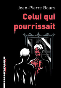 Celui qui pourrissait. Et autres nouvelles - Bours Jean-Pierre ; Saenen Frédéric