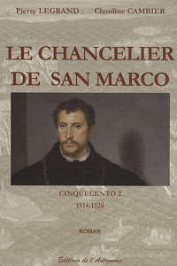 Cinquecento Tome 2 : Le chancelier de San Marco. 1514-1524 - Legrand Pierre ; Cambier Claudine