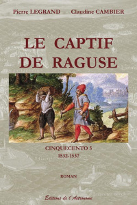Le Captif De Raguse - Cinquecento 5 (1532-1537) - COLLECTIF