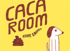 Caca room - Eronen Roope ; Kinnunen Kirsi