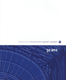 Centre d'art contemporain Bouvet Ladubay. 30 ans - Monmousseau Patrice ; Monmousseau Juliette ; Azimi