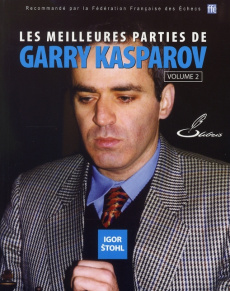 Les meilleures parties de Garry Kasparov. Tome 2 - Stohl Igor ; Priour François-Xavier