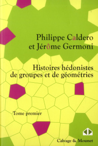 Histoires hédonistes de groupes et de géométries. Tome 1 - Caldero Philippe ; Germoni Jérôme