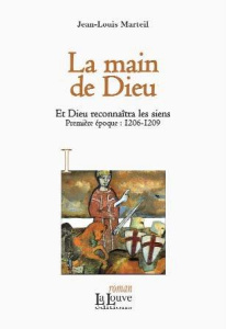 Et Dieu reconnaîtra les siens Tome 1 : La main de Dieu. 1206-1209 - Marteil Jean-Louis