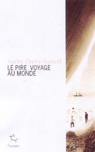 Le pire voyage au monde. Antarctique 1910-1913 - Cherry-Garrard Apsley ; Dupin Thibaut Mosneron