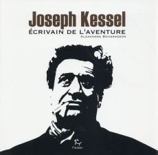 Joseph Kessel. Ecrivain de l'aventure - Boussageon Alexandre
