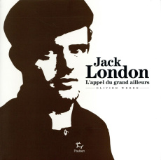 Jack London. L'appel du grand ailleurs - Weber Olivier