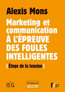 Marketing et communication à l?épreuve des foules intelligentes. Eloge de la tension - Mons Alexis