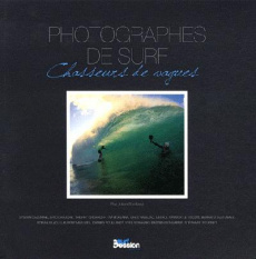Photographes de surf. Chasseurs de vagues - Roulland Julien