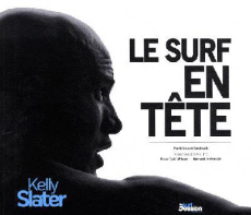Kelly Slater. Le surf en tête - Soultrait Gibus de ; Testemale Bernard ; Wilson Pe