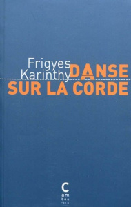 Danse sur la corde - Karinthy Frigyes ; Jarcsek-Gàl Françoise