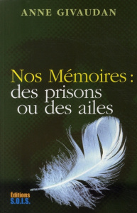 Nos Mémoires : des prisons ou des ailes - Givaudan Anne