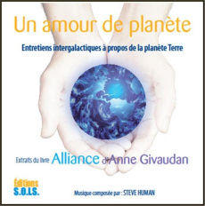 Un amour de planète. Entretiens intergalactiques à propos de la planète Terre, extraits du livre All - Givaudan Anne ; Human Steve ; Achram Antoine ; Mas