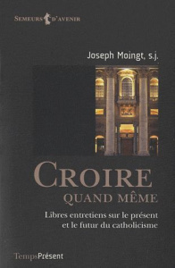 Croire quand même. Libres entretiens sur le présent et le futur du catholicisme - Moingt Joseph ; Mahmoud-Vintam Karim ; Gouguenheim