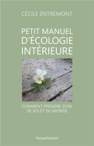 Petit manuel d'écologie intérieure. Comment prendre soin de soi et du monde - Entremont Cécile