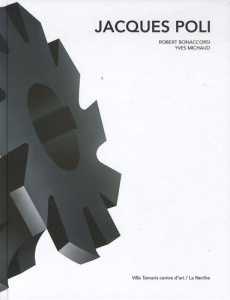 Jacques Poli. Rétrospective 1966-2002, Exposition du 5 mai au 27 juin 2012 à la Villa Tamaris centre - Bonaccorsi Robert ; Michaud Yves ; Poli Martine ;