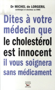 Dites à votre médecin que le cholestérol est innocent il vous soignera sans médicament - Lorgeril Michel de