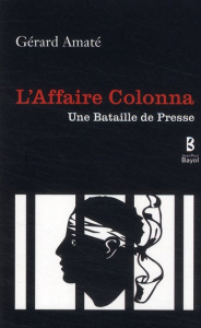 L AFFAIRE COLONNA UNE BATAILLE DE PRESSE - AMATE GERARD