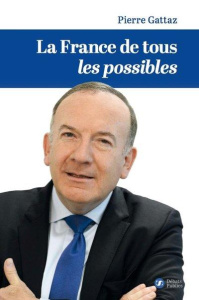 La France de tous les possibles - Gattaz Pierre