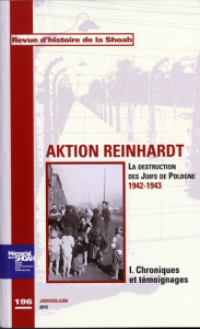 REVUE HISTOIRE DE LA SHOAH N 196 - AKTION REINHARD,TOME 1 : CHRONIQUES ET TEMOIGNAGES - LA DESTRUCTI - MEMORIAL DE LA SHOAH