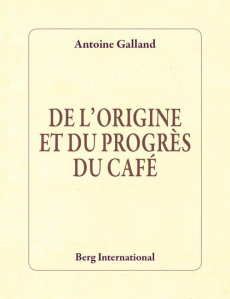 De l'origine et du progrès du café - Galland Antoine - Uziel Philippe