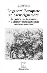 Le général Bonaparte et le renseignement : la période révolutionnaire et la première campagne d'Ital - Montarras Alain ; Tulard Jean