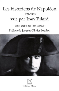 Les historiens de Napoléon (1821-1969) vus par Jean Tulard - Tulard Jean ; Tabeur Jean ; Boudon Jacques-Olivier