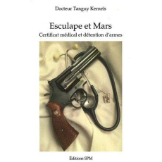 Esculape et Mars. Certificat médical et détention d'armes - Kerneïs Tanguy ; Hugues Christian ; Reder Jacques
