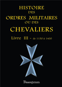 Histoire des ordres militaires ou des chevaliers. Livre 3, De 1150 à 1400 - COLLECTIF