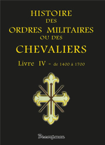 Histoire des ordres militaires ou des chevaliers. Livre 4, De 1400 à 1700 - COLLECTIF