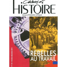 Cahiers d'Histoire N° 125, octobre-décembre 2014 : Rebelles au travail - Jollet Anne
