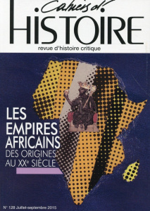 Cahiers d'Histoire N° 128, Juillet-septembre 2015 : Les empires africains des origines au XXe siècle - Coquery-Vidrovitch Catherine