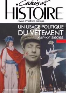 Cahiers d'Histoire N° 129, Octobre-décembre 2015 : Un usage politique du vêtement (XVIIIe-XXe siècle - Burger-Roussennac Annie ; Pastorello Thierry