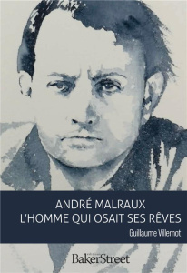 André Malraux. L'homme qui osait ses rêves - Villemot Guillaume
