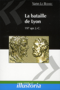 La bataille de Lyon. 19 février 197 apr. J-C - Le Bohec Yann