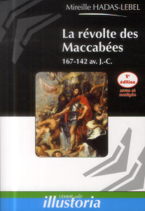 La révolte des Maccabées. 167-142 av. J.-C., 2e édition revue et corrigée - Hadas-Lebel Mireille