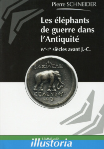 Les éléphants de guerre dans l'Antiquité. IVe-Ier siècles avant J.-C. - Schneider Pierre