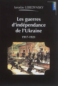 Les guerres d'indépendance de l'Ukraine (1917-1921) - Lebedynsky Iaroslav