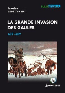 La grande invasion des Gaules. 407-409, 2e édition revue et augmentée - Lebedynsky Iaroslav