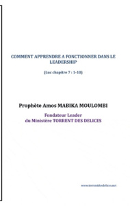 Comment apprendre à fonctionner dans le leadership. LEADERSHIP(Luc chapitre 7 : 1-10) - PROPHETE AMOS MABIKA MOULOMBI ARMAND ; ASSEMBLEE C