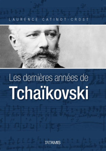 LES DERNIERES ANNEES DE TCHAIKOVSKI - LAURENCE CATINOT-CRO