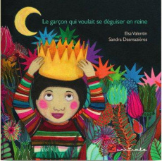 Le garçon qui voulait se déguiser en reine - Valentin Elsa ; Desmazières Sandra