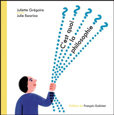 C'est quoi la philosophie ? - Grégoire Juliette ; Escoriza Julie ; Galichet Fran