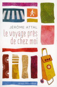 Le voyage près de chez moi - Attal Jérôme