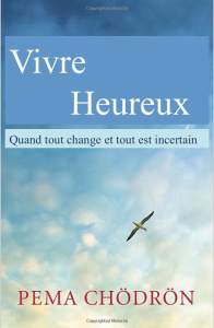 Vivre heureux . Quand tout change et tout est incertain - Chödrön Pema ; Beaudoin Philippe