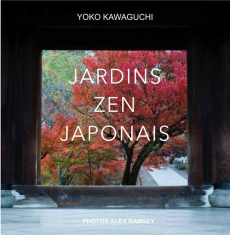 Jardins zen japonais - Kawaguchi Yoko ; Ramsay Alex ; Beaudoin Philippe