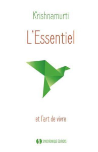 L'essentiel et l'art de vivre - Krishnamurti Jiddu ; Dubois Michel ; McCoy Ray
