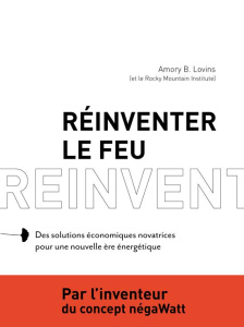 Réinventer le feu. Des solutions économiques novatrices pour une nouvelle ère énergétique - Lovins Amory ; El Kaïm Agnès ; Lhoste Bruno