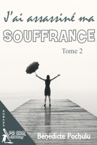 J'ai assassiné ma souffrance. Tome 2 - Pochulu Bénédicte