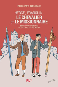 Hergé, Franquin, le chevalier et le missionnaire. BD franco-belge, politique et religion - Delisle Philippe